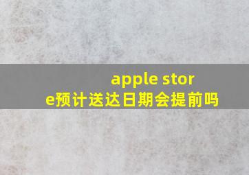 apple store预计送达日期会提前吗